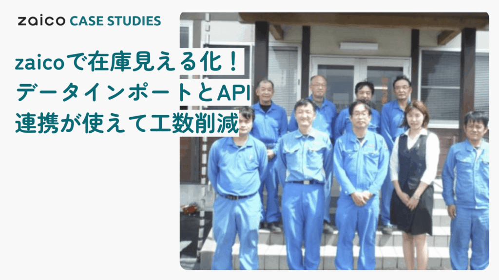 ”zaico”で在庫見える化！！ データインポートとAPI連携が使えて工数削減