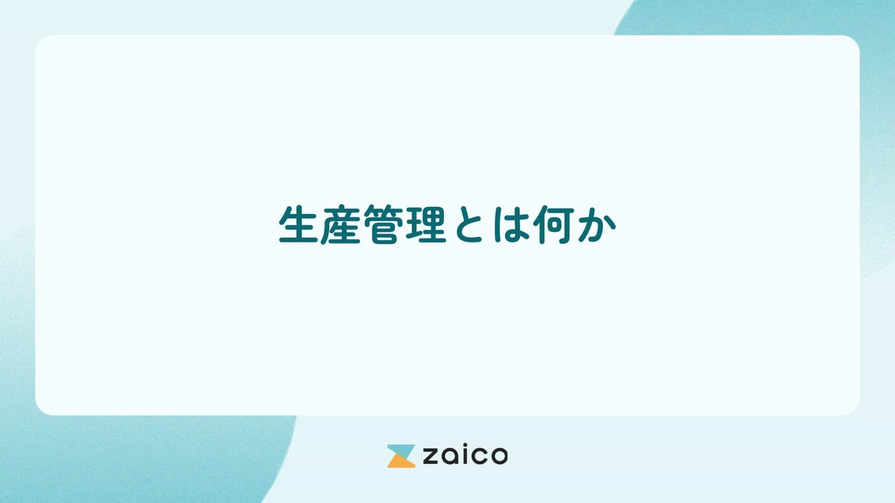 生産管理とは何かを簡単に解説！生産管理の業務内容やポイント