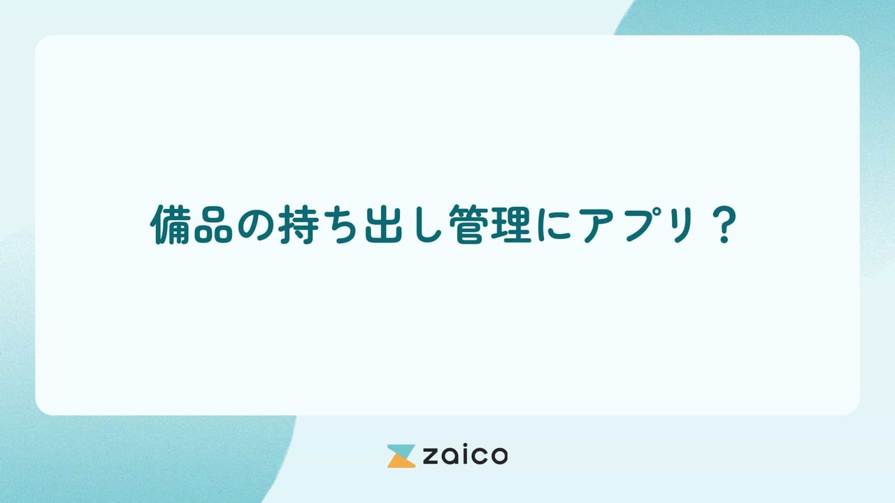 備品の持ち出し管理にアプリ？備品の持ち出し管理にアプリを使うポイント