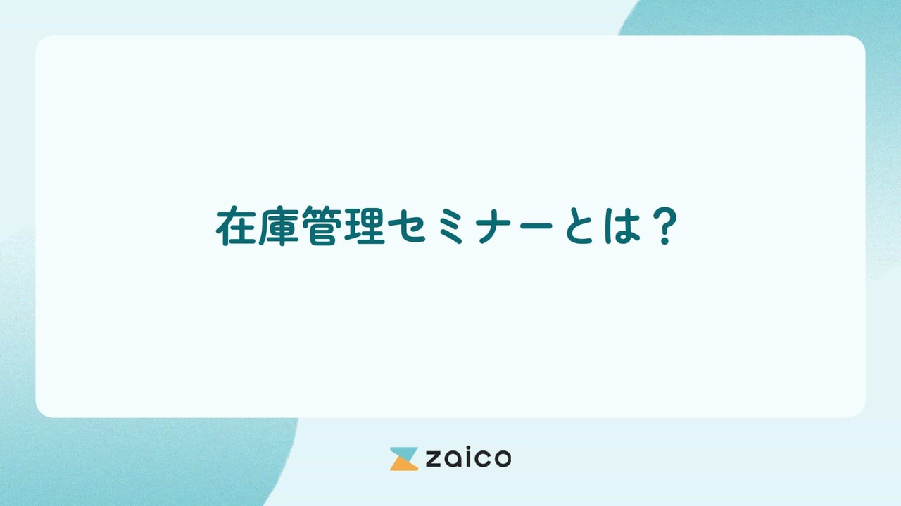 在庫管理セミナーとは？在庫管理システムzaicoの実施セミナー