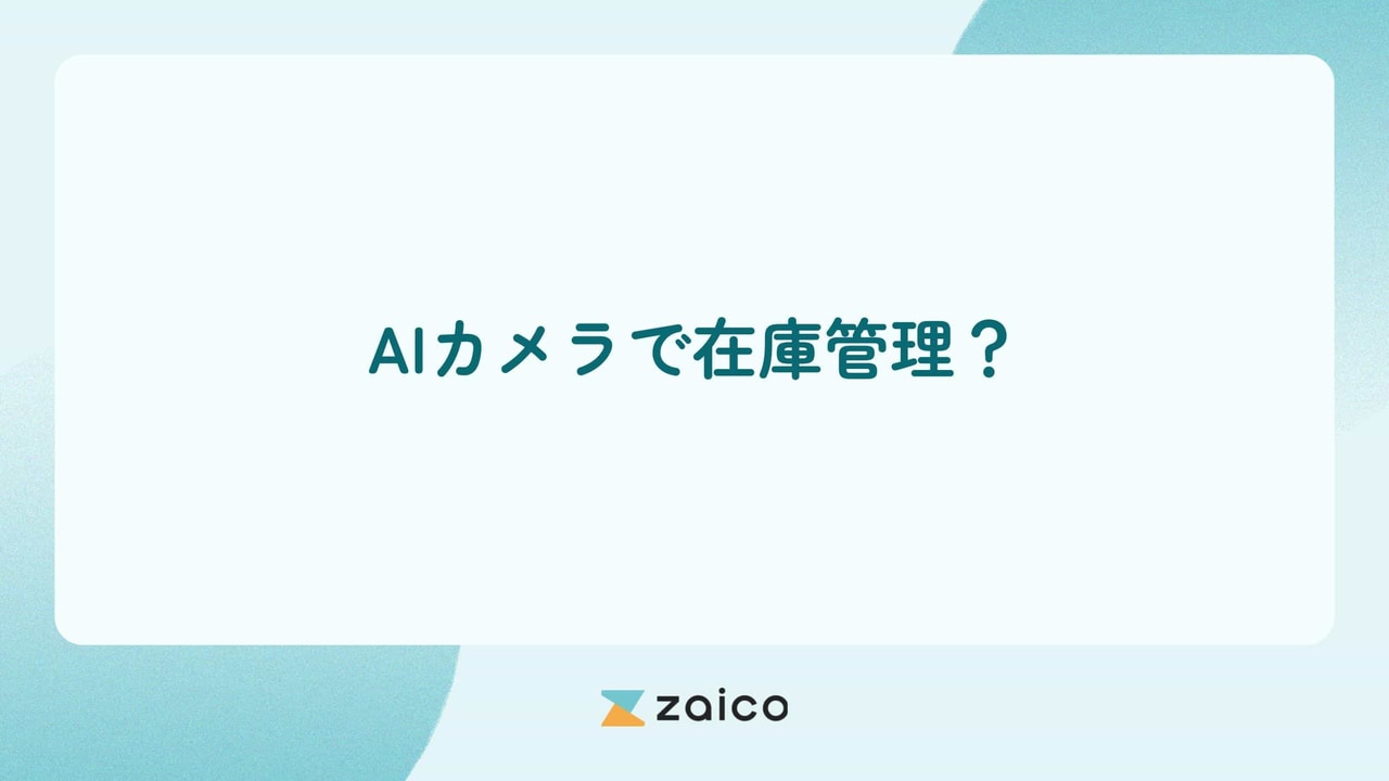 AIカメラで在庫管理？AIカメラで在庫管理をするメリットや活用シーン
