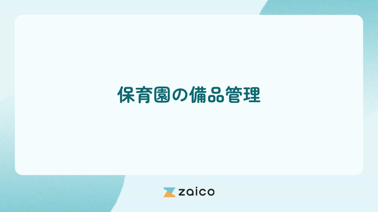 保育園の備品管理・保育園の在庫管理の内容と効率化のポイントとは？