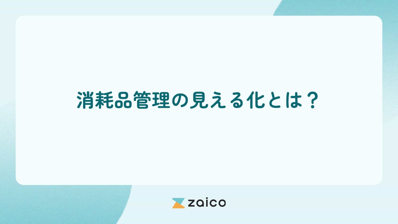 消耗品管理の見える化とは？消耗品管理を見える化するメリットと注意点
