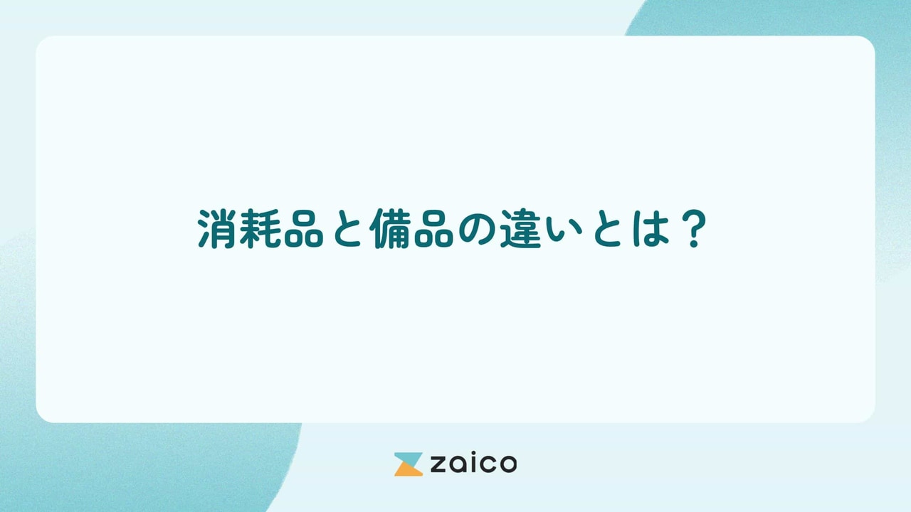 消耗品と備品の違いとは？会計上と在庫管理での消耗品と備品の違い