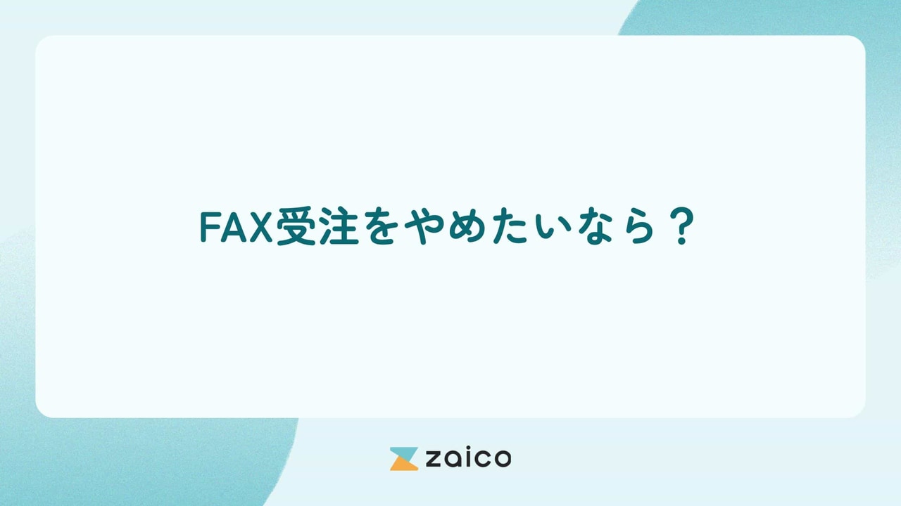 FAX受注をやめたいなら？FAX受注をやめたい場合の対策を解説