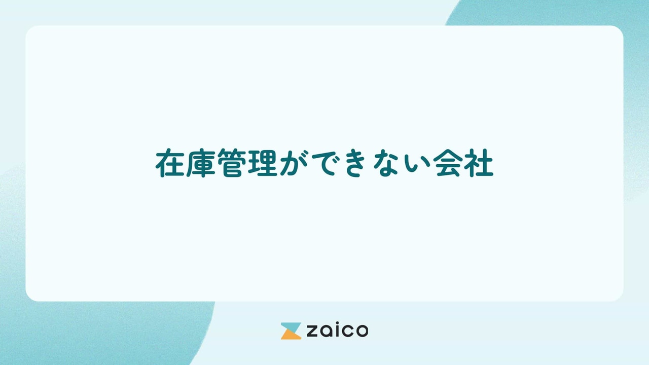在庫管理ができない会社とは？在庫管理ができない会社の問題と改善策