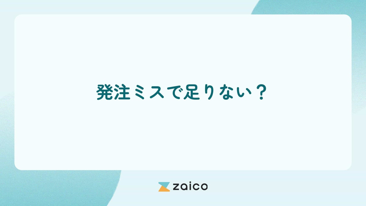 発注ミスで足りない？発注ミスで在庫が足りない原因と対策のポイント