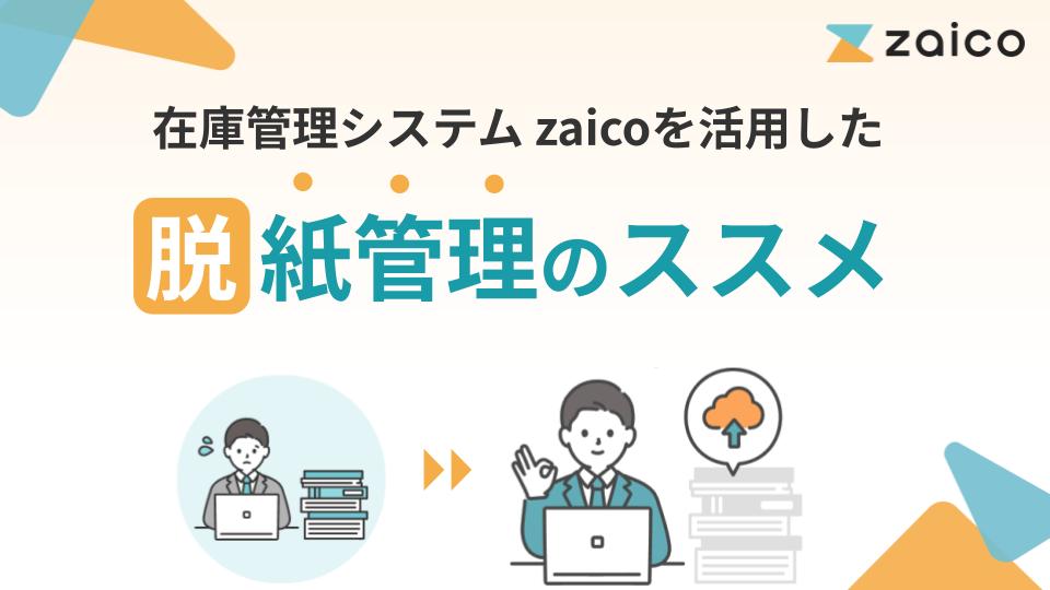 在庫管理システム zaicoを活用した脱・紙管理のススメ
