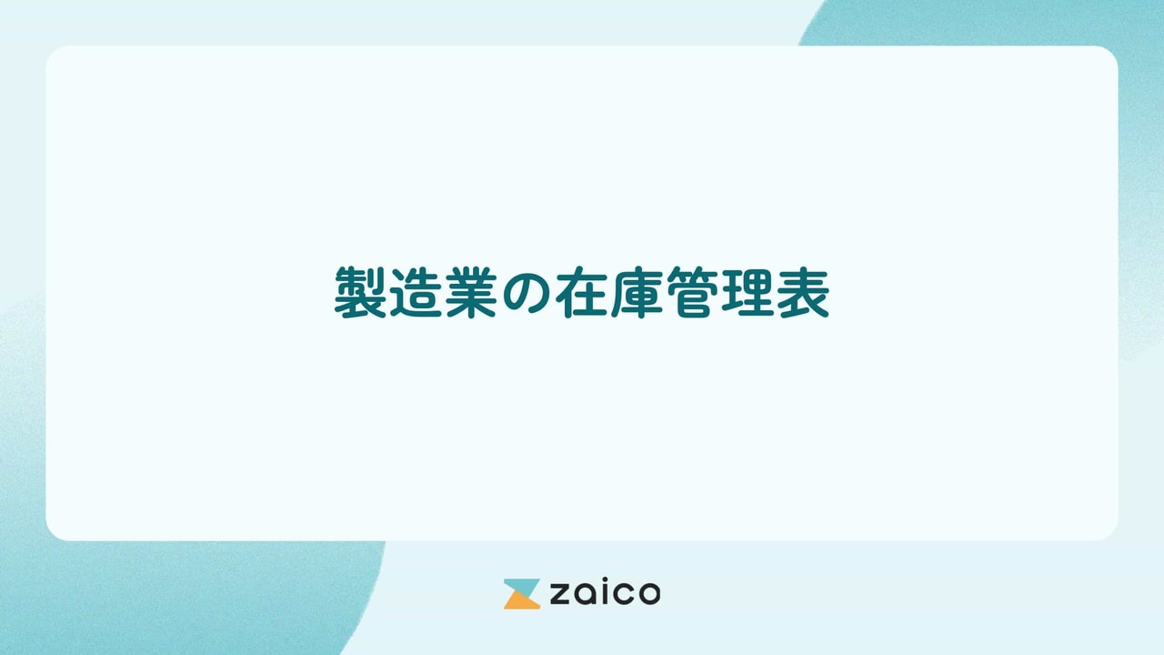 製造業の在庫管理表とは？製造業の在庫管理表の重要性や作り方を解説