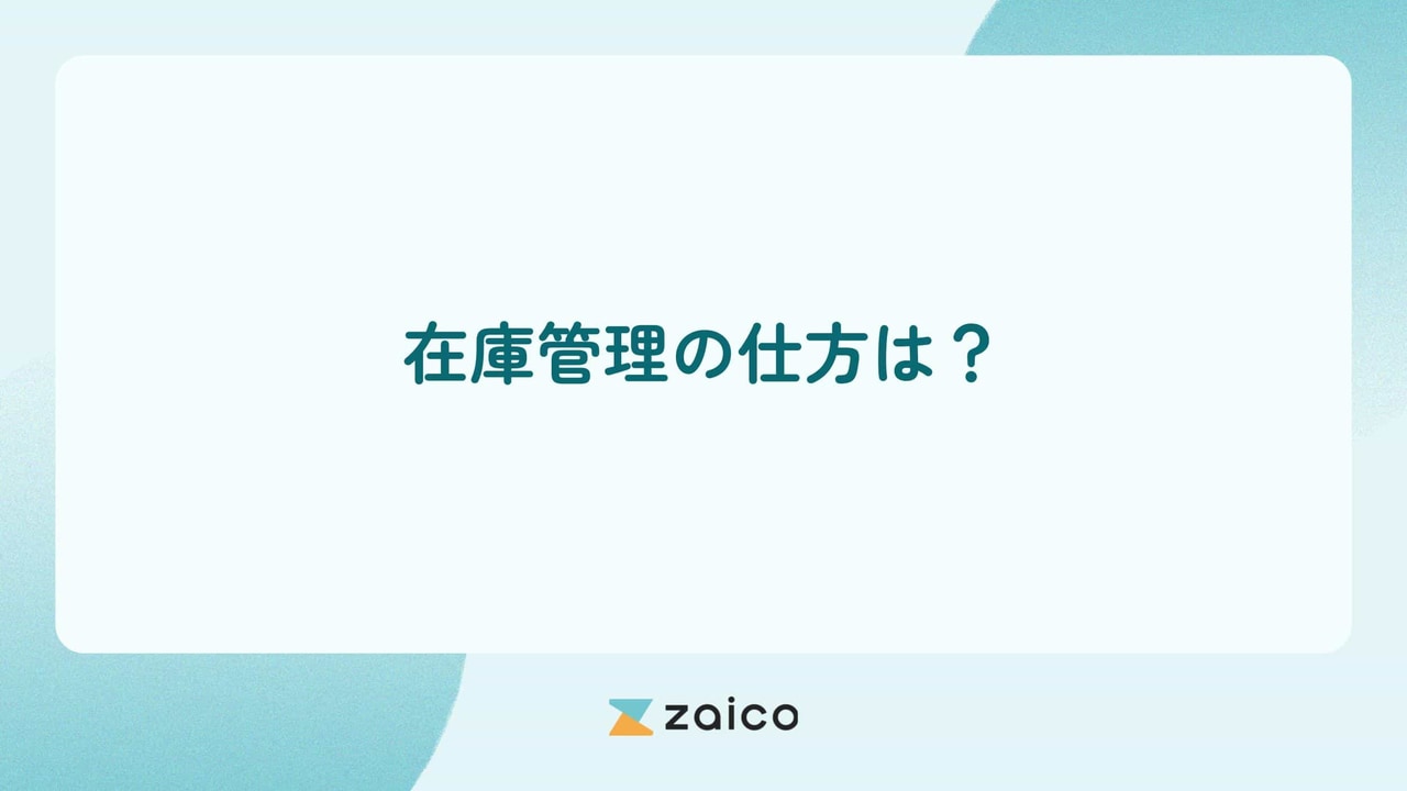 在庫管理の仕方は？基本的な在庫管理の仕方と在庫管理を効率化するポイント