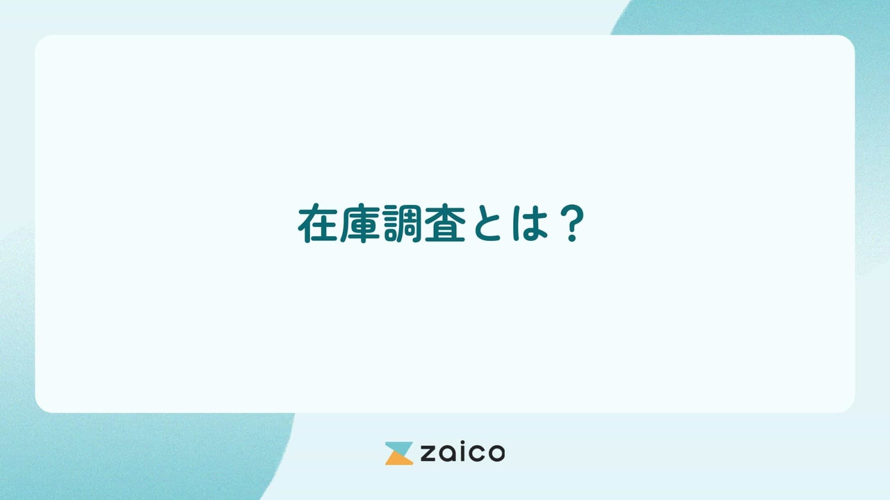 在庫調査とは？具体的な在庫調査の手順と在庫調査の効率化ポイント