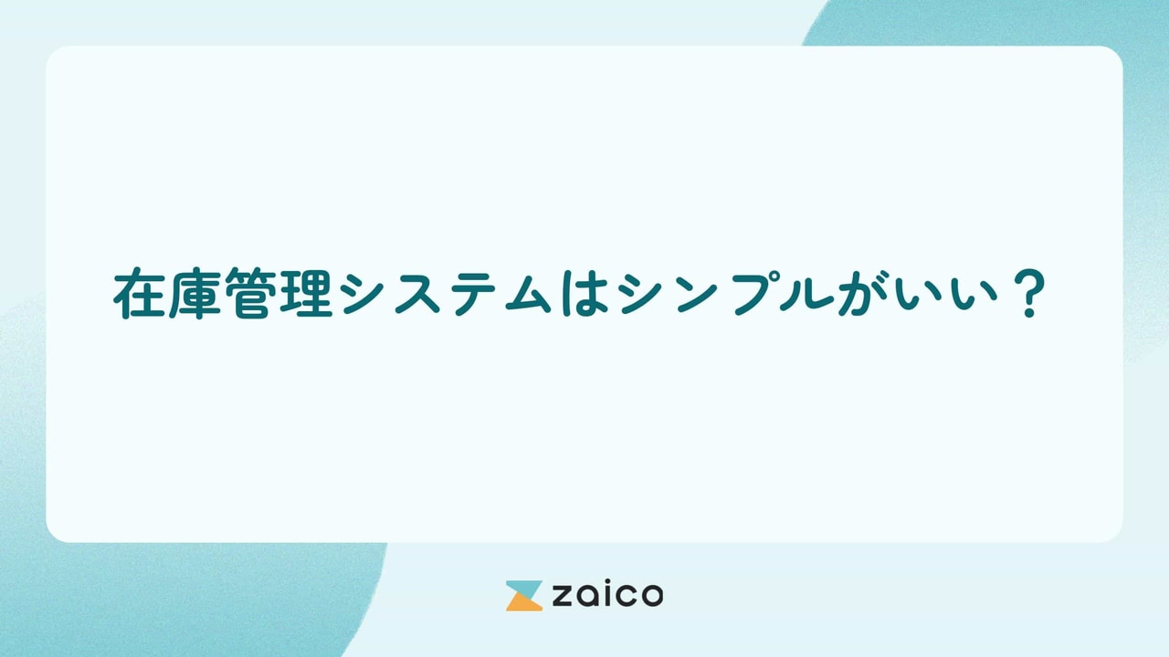 在庫管理システムはシンプルがいい？シンプルな在庫管理システムのメリット
