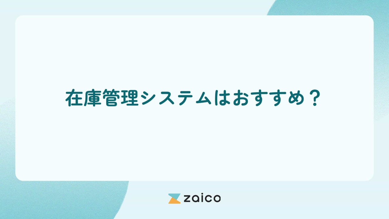 在庫管理システムはおすすめ？在庫管理に在庫管理システムがおすすめな理由