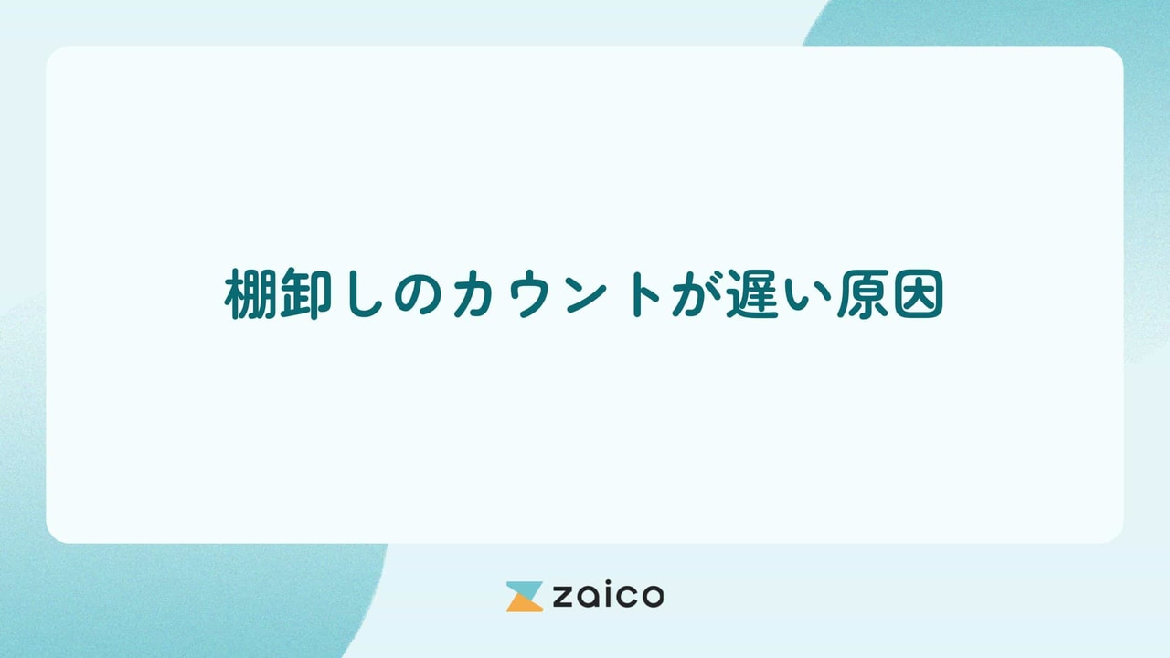 棚卸しのカウントが遅い？棚卸しのカウントが遅い原因と改善策