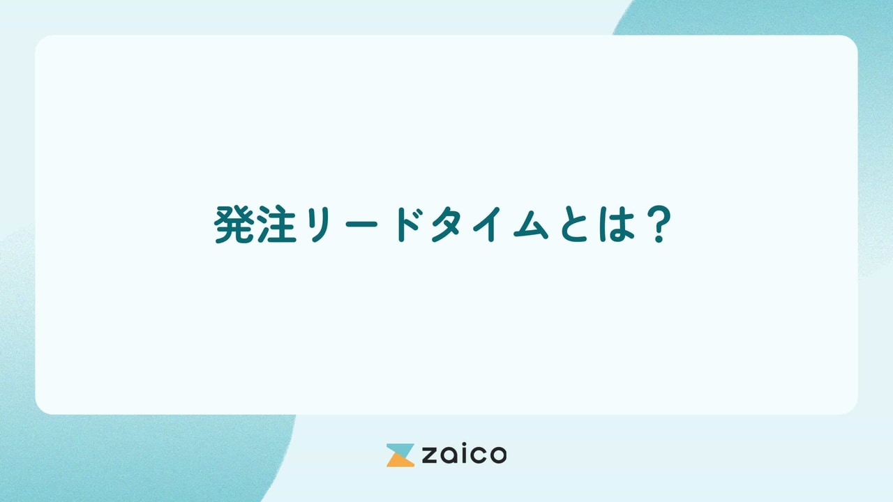 発注リードタイムとは？発注リードタイムが重要な理由と短縮する方法