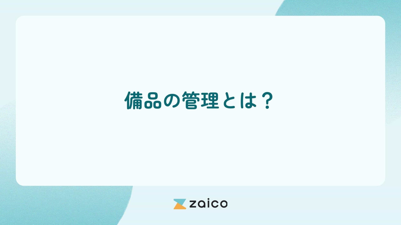 備品の管理とは？備品の管理を手作業で行う際の課題と効率化する方法