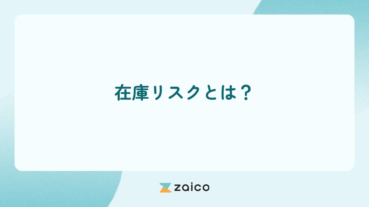 在庫リスクとは？在庫リスクの発生原因と在庫リスクを低減する方法