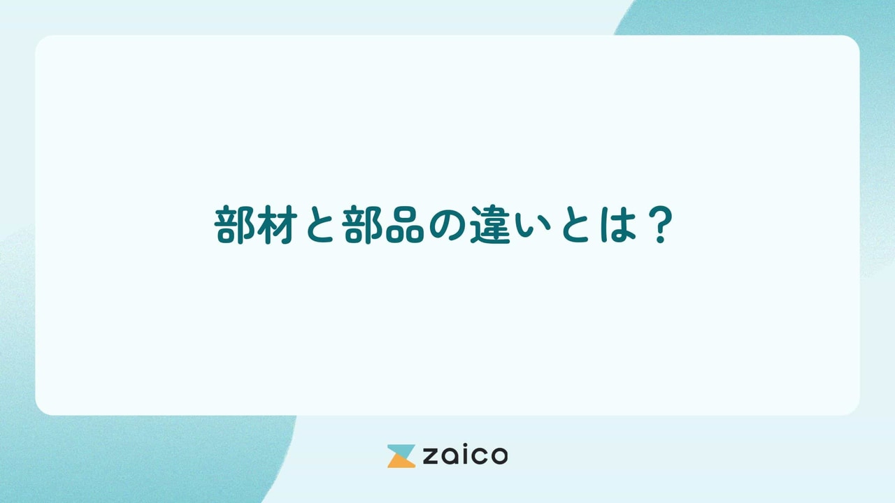 部材と部品の違いとは？部材と部品の主な違いから見る効率的な管理方法